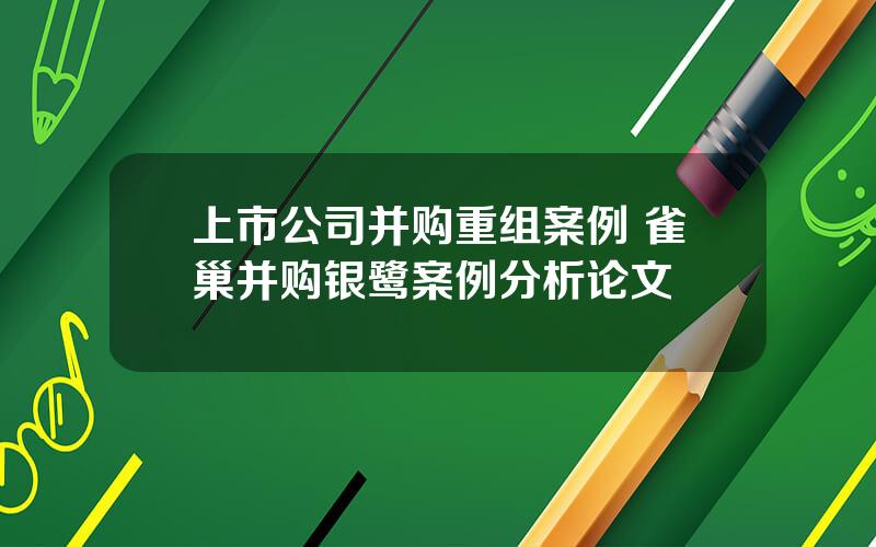 上市公司并购重组案例 雀巢并购银鹭案例分析论文